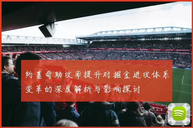 约基奇助攻率提升对掘金进攻体系变革的深度解析与影响探讨