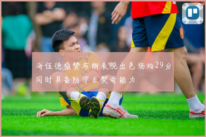 海伍德盛赞布朗表现出色场均29分同时具备防守东契奇能力