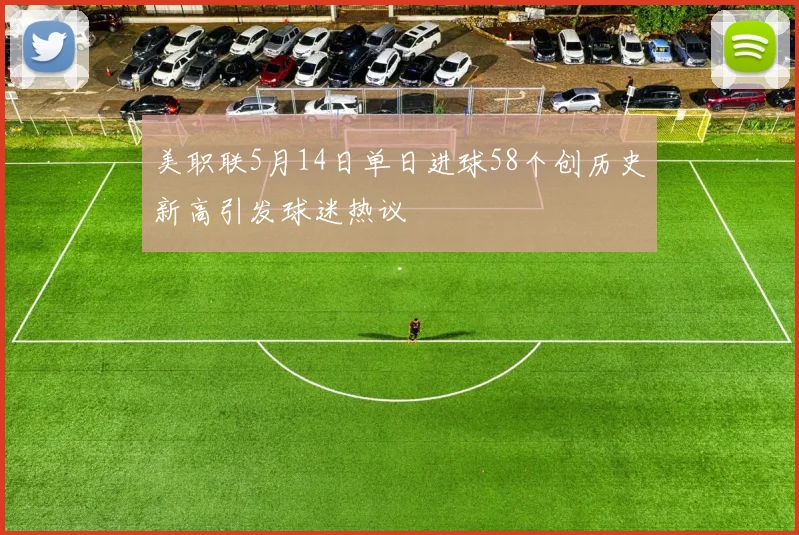 美职联5月14日单日进球58个创历史新高引发球迷热议