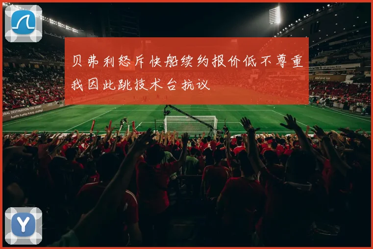 贝弗利怒斥快船续约报价低不尊重我因此跳技术台抗议
