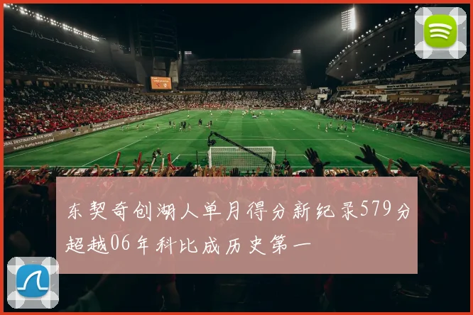 东契奇创湖人单月得分新纪录579分超越06年科比成历史第一